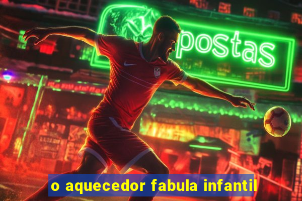 o aquecedor fabula infantil